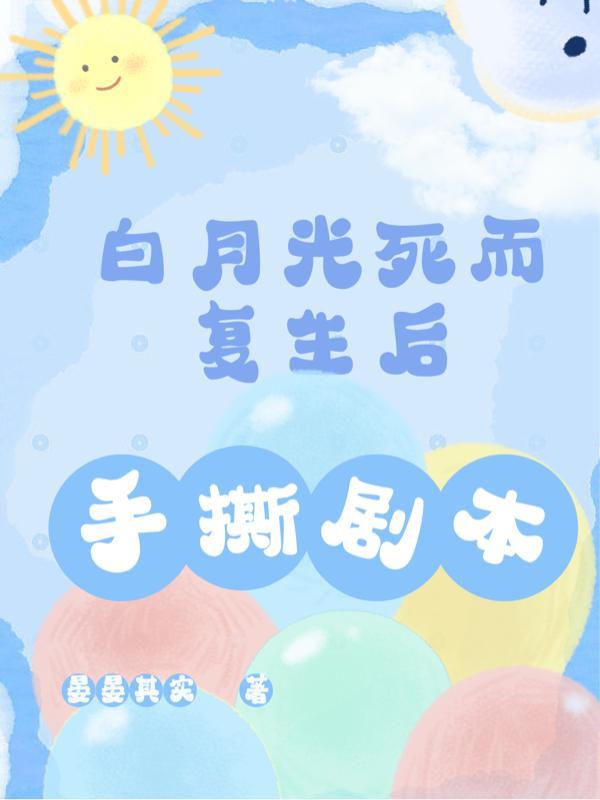 快穿:白月光死而复生后手撕剧本 快穿:白月光死而复生后手撕剧本