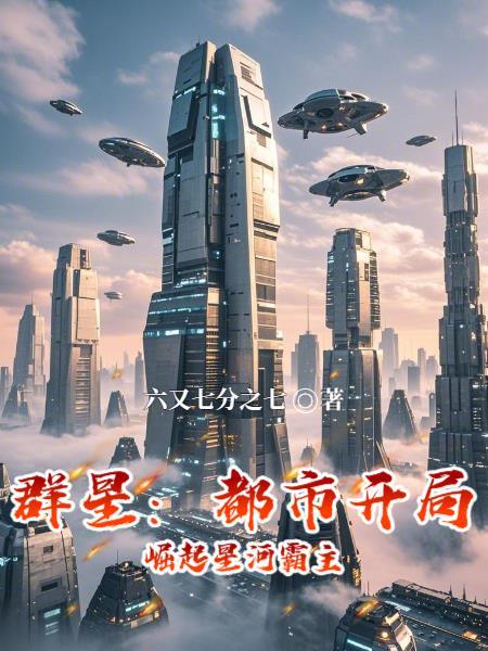 群星:都市开局,崛起星河霸主 群星:都市开局,崛起星河霸主